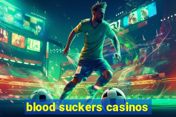 blood suckers casinos